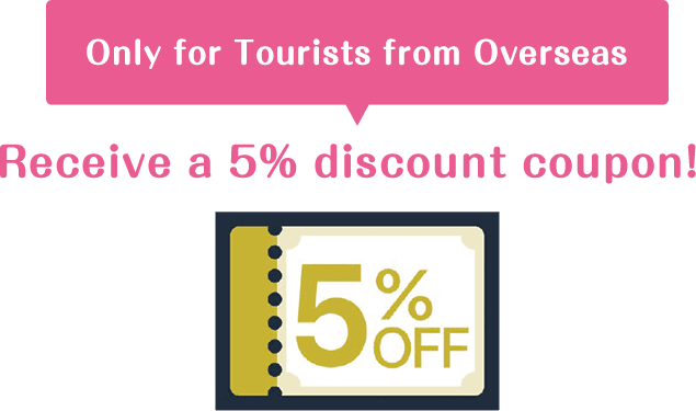 Only for Tourists from Overseas Receive a 5% discount coupon!
