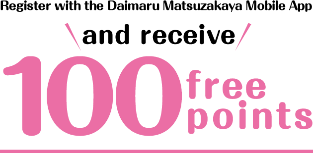 Register with the Daimaru Matsuzakaya Mobile App and receive 100 free points