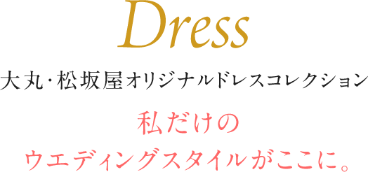 大丸・松坂屋オリジナルドレスコレクション 私だけのウエディングスタイルがここに。