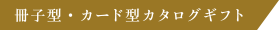 【冊子型・カード型カタログギフト】
