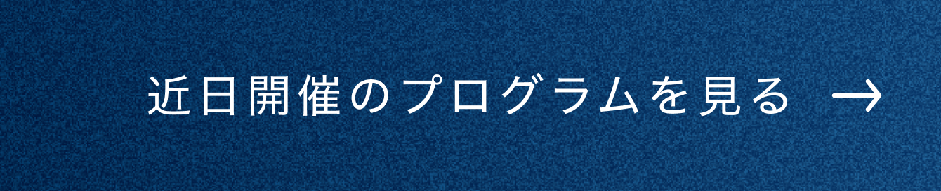 近日開催のプログラムを見る