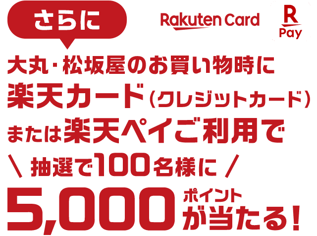 さらに 大丸・松坂屋のお買い物時に楽天カード(クレジットカード) または楽天ペイご利用で \抽選で100名様に/ 5,000ポイントが当たる!